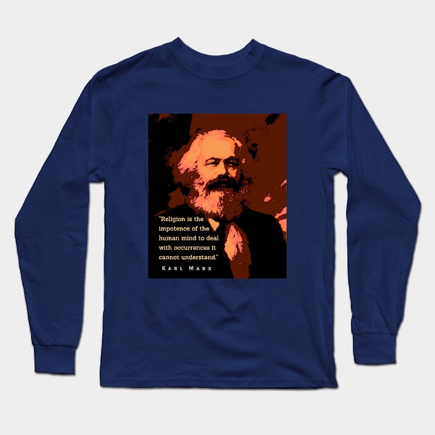 Karl Marx portrait and quote: Religion is the impotence of the human mind to deal with occurrences it cannot understand. Long Sleeve T-Shirt by artbleed